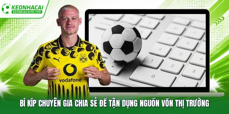 Bí kíp chuyên gia chia sẻ để tận dụng nguồn vốn thị trường