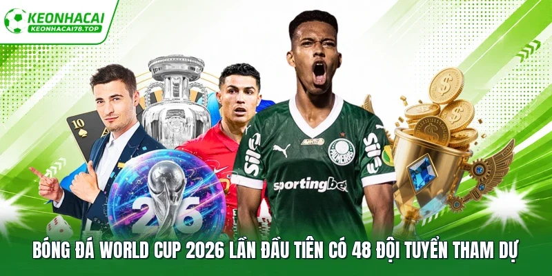 Bóng đá World Cup 2026 lần đầu tiên có 48 đội tuyển tham dự