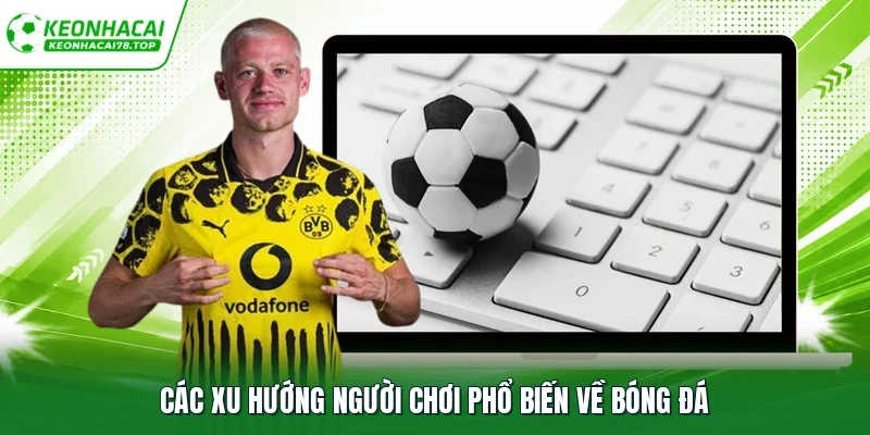 Các xu hướng người chơi phổ biến về bóng đá