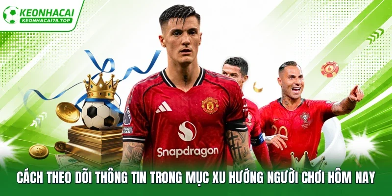Cách theo dõi thông tin trong mục xu hướng người chơi hôm nay
