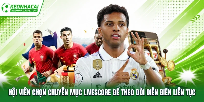 Hội viên chọn chuyên mục livescore để theo dõi diễn biến liên tục
