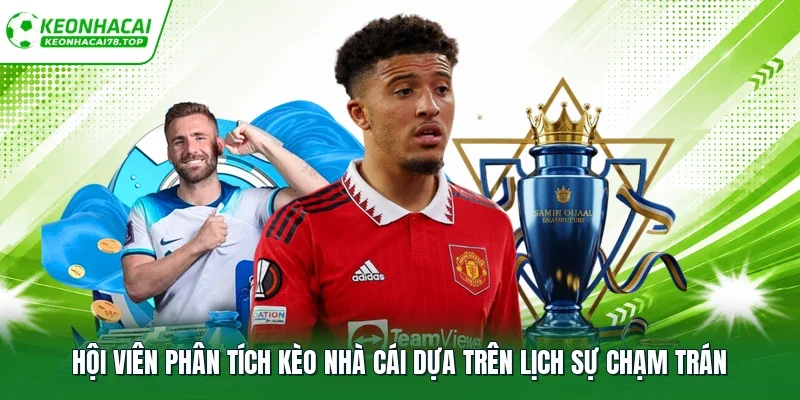 Hội viên phân tích kèo nhà cái dựa trên lịch sự chạm trán