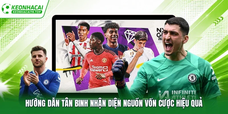 Hướng dẫn tân binh nhận diện nguồn vốn cược hiệu quả