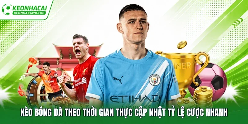 Kèo bóng đá theo thời gian thực cập nhật tỷ lệ cược nhanh