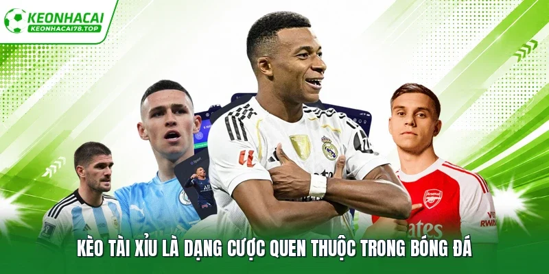 Kèo tài xỉu là dạng cược quen thuộc trong bóng đá