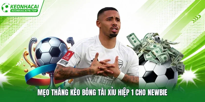 Mẹo thắng kèo bóng tài xỉu hiệp 1 cho newbie