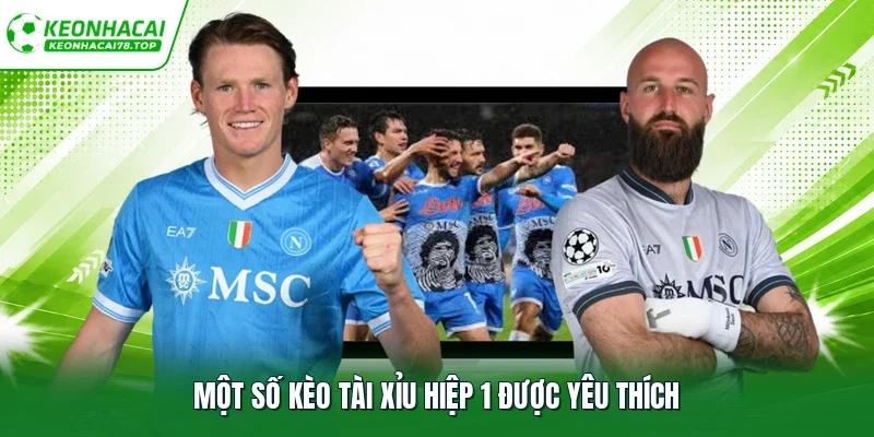 Một số kèo tài xỉu hiệp 1 được yêu thích