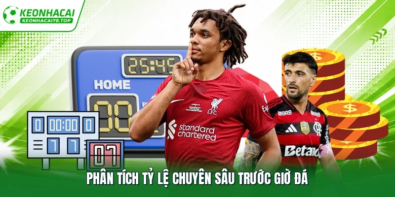 Phân tích tỷ lệ chuyên sâu trước giờ đá