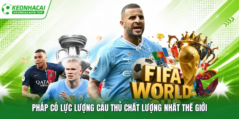 Pháp có lực lượng cầu thủ chất lượng nhất thế giới