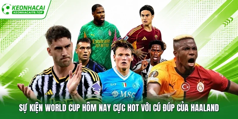 Sự kiện World Cup hôm nay cực hot với cú đúp của Haaland