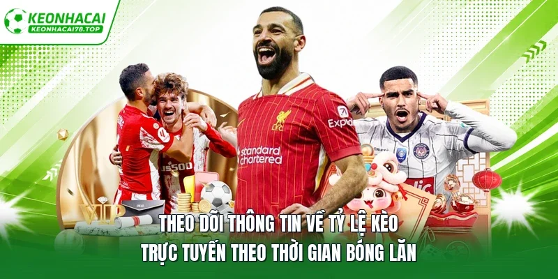 Theo dõi thông tin về tỷ lệ kèo trực tuyến theo thời gian bóng lăn