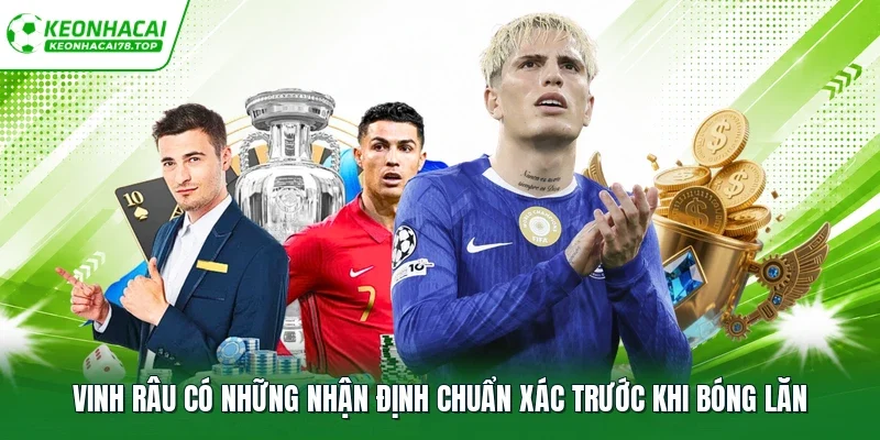 Vinh Râu có những nhận định chuẩn xác trước khi bóng lăn